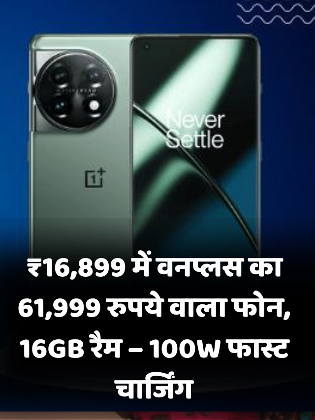 OnePlus 11 5G ₹16,899 में वनप्लस का 61,999 रुपये वाला फोन, 16GB रैम – 100W फास्ट चार्जिंग.